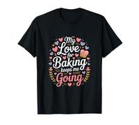 My Love for Baking Keeps Me Going Baker Life T-Shirt