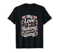 My Love for Baking Keeps Me Going Baker Life T-Shirt