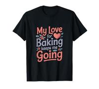 My Love for Baking Keeps Me Going Baker Life T-Shirt