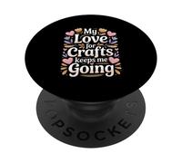 My Love For Crafts Keeps Me Going Crafter Quote PopSockets Adhesive PopGrip