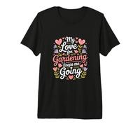 My Love for Gardening Keeps Me Going Garden Premium T-Shirt