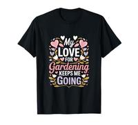 My Love for Gardening Keeps Me Going Garden T-Shirt