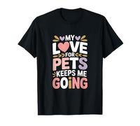 My Love for Pets Keeps Me Going Animal Lovers T-Shirt
