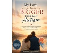 My Love for You Is Bigger Than Your Autism: A Practical Guide to Loving, Understanding, and Supporting Your Autistic Partner Through Every Season of Life (Robert L. Lindberg Autism book library)