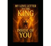My Love letter to the KING inside of you: Encouragement for Men, Guidance for Woman, and Hope for US All