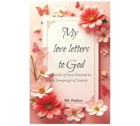 My Love Letters to God: Breath of Soul Penned in the Ink of the Language of Grace