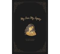 My Love My Legacy: A Mother's Journal For Her Children