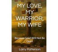 MY LOVE, MY WARRIOR, MY WIFE: Because Grief Will Not Be Quiet