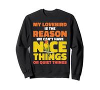 My Lovebird Is The Reason We Can't Have Nice Things Sweatshirt