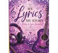 "My Lyrics, My Story": A Guided Songwriting Workbook for Beginners, Poets, and Creative Writers.