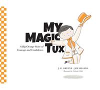My Magic Tux : A Big Orange Story of Courage and Confidence