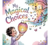 My Magical Choices: A Fun and Inspiring Story About Making Good Decisions Every Day: New Illustration of 2026 (The Magical Choices Series)