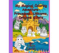 "My Magical Coloring Adventure - Princesses, Unicorns, Cats, Dragons & Pets: Step into a magical world of princesses, mermaids, unicorns and cute animal friends!