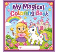 My Magical Coloring Book: A Cute Coloring Book for Girls Ages 3-6 Featuring Easy Unicorns, Fairies, Dragons, Magical Animals, Rainbows, Castles, and Enchanted Adventures