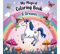 My Magical Coloring Book and Dreams: A Whimsical Journey Through Fairies, Unicorns, Magical Creatures and Fantasies! - Fun & Easy Coloring Pages for Kids.