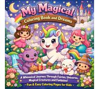 My Magical Coloring Book and Dreams: A Whimsical Journey Through Fairies, Unicorns, Magical Creatures and Fantasies! - Fun & Easy Coloring Pages for Kids.