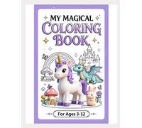 My Magical Coloring Book: The Ultimate Kids Coloring Book - 25 Premium 3D Illustrations of Unicorns, Dragons, Animals & Learning Activities for Toddlers and Children Ages 3-12