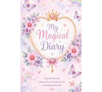 My Magical Diary: A Special Place for Dreams, Secrets, Memories & Everything About Me
