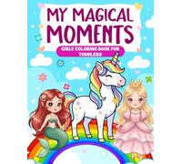 My Magical Moments: Girl Toddler Coloring Book With 50 Princess, Unicorn, Rainbow and Baby Animal Designs for Kids Ages 2-6