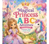 My Magical Princess ABC Adventure: Learn the Alphabet with Princesses, Magic, and Fun Things Kids Love for Ages 3-6