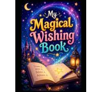 My Magical Wishing Book: A Guide to Making Your Good Dreams Come True for Kids.