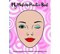 My Makeup Practice Book: Basic face charts to practice makeup and coloring for kids and young aspiring makeup artists