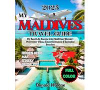 My Maldives Travel Guide 2025: My Real-Life Escape into Maldivian Wonder: Overwater Villas, Sunset Romance & Secluded Beaches (Updated Travel/Cruise guide/Christmas Travel/Christmas Market Guide)