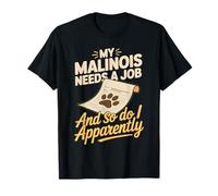 My Malinois Needs A Job and So Do I Apparently T-Shirt