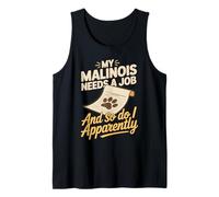 My Malinois Needs A Job and So Do I Apparently Tank Top