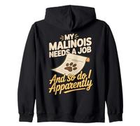 My Malinois Needs A Job And So Do I Apparently Zip Hoodie