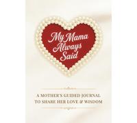 My Mama Always Said: A Mother’s Guided Journal to Pass Down Her Love & Wisdom | A Legacy Keepsake Gift Book of Mom’s Stories, Memories & Heartfelt Advice