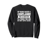 My Mama Raised A Complainer Not A Quitter Sweatshirt