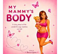 My Mammys Body: A story about all the wonderful ways mammies can look!