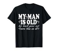 My Man is Old His Back Goes Out More Than We Do Funny Wife T-Shirt