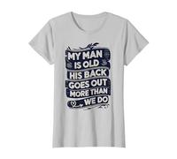 My Man is Old His Back Goes Out More Than We Do | Funny Wife T-Shirt