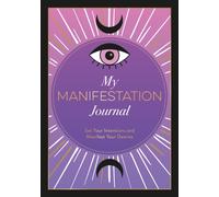 My Manifestation Journal : Set Your Intentions and Manifest Your Desires
