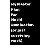My Master Plan for World Domination (or Just Surviving Work), Funny Blank Lined Notebook: A Hilarious and Practical Lined Journal for Organizing Your Daily Tasks, Big Ideas, and Everything In Between