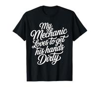 My Mechanic Loves to Get His Hands Dirty Grease Work - T-Shirt