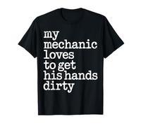 My Mechanic Loves to Get His Hands Dirty Grease Work - T-Shirt