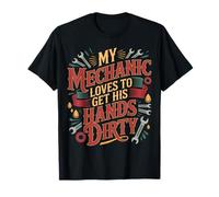 My Mechanic Loves to Get His Hands Dirty Grease Work |- T-Shirt