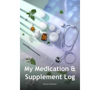 My Medication & Supplement Log: Track Prescriptions, Dosages, Side Effects & Doctor Appointments: 120 Pages | Comprehensive Health Record Keeper for ... Medications & Improving Patient Safety