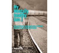 My Mentally Healthy Gen Z: Strong Minds, Strong Bonds: A Family Guide to Gen Z Mental Health