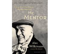 My Mentor: A Young Writer's Friendship with William Maxwell