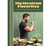 My Mexican Favorites : 60 Easy, From-Scratch Recipes with Authentic Flavor