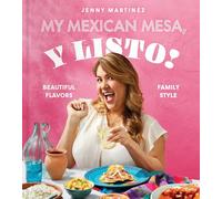 My Mexican Mesa, Y Listo!: Beautiful Flavors, Family Style (A Cookbook)