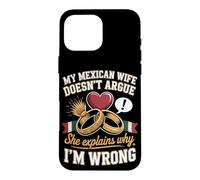 My Mexican Wife Doesnt Argue She Explains Why Im Wrong Case for iPhone 16 Pro Max