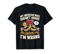My Mexican Wife Doesnt Argue She Explains Why Im Wrong T-Shirt