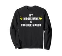 My middle name is Trouble Maker - gifts for trouble makers Sweatshirt