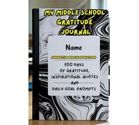 MY MIDDLE SCHOOL GRATITUDE JOURNAL: 100 DAYS OF GRATITUDE, INSPIRATIONAL QUOTES AND A DAILY GOAL PROMPT