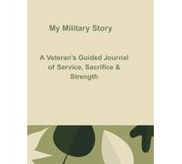 My Military Story: A Veteran's Guided Journal of Service, Sacrifice & Strength